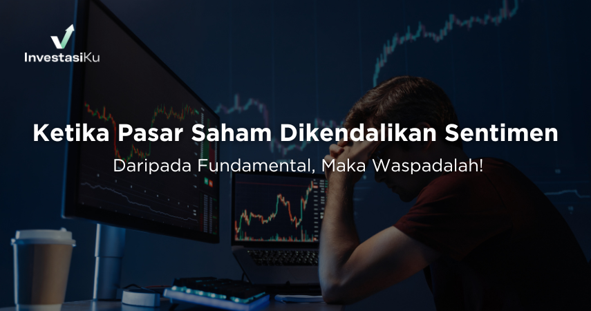 Waspadalah Ketika Pasar Saham Dikendalikan Sentimen Daripada Fundamental! 